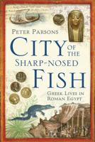 The City of the Sharp-Nosed Fish: Everyday Life in the Nile Valle: Everyday Life in the Nile Valley, 400BC-350AD 0753822334 Book Cover