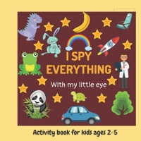 I Spy - Everything: Activity book for kids, Toddler and Preschool 2-5 ages|A Fun Guessing Game|from A-Z B08L9VQ5B7 Book Cover