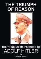 The Triumph Of Reason: The Thinking Man's Guide To Adolf Hitler 0906879175 Book Cover