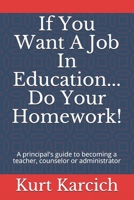 If You Want A Job In Education... Do Your Homework!: A principal's guide to becoming a teacher, counselor or administrator B08H4R9J4H Book Cover