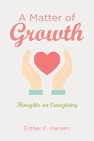 A Matter of Growth: Thoughts on Caregiving 1982262508 Book Cover