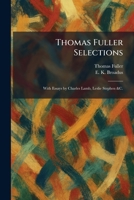 Thomas Fuller Selections: With Essays by Charles Lamb, Leslie Stephen &C. 1026038626 Book Cover
