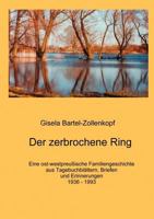 Der zerbrochene Ring: Eine ost-westpreußische Familiengeschichte aus Tagebuchblättern, Briefen und Erinnerungen (1936 - 1993) 3833004134 Book Cover