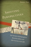 Shifting Perspectives: East German Autobiographical Narratives before and after the End of the GDR 1571133720 Book Cover