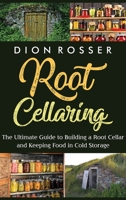 Root Cellaring: The Ultimate Guide to Building a Root Cellar and Keeping Food in Cold Storage 1638181470 Book Cover