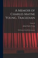 A Memoir of Charles Mayne Young, Tragedian: With Extracts From His Son's Journal; Volume II 1017519188 Book Cover