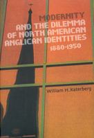 Modernity and the Dilemma of North American Anglican Identities, 1880-1950 (Mcgill-Queen's Studies in the History of Religion) 0773521607 Book Cover