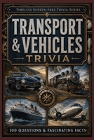 Transport & Vehicles Trivia: 100 Questions & Fascinating Facts About Cars, Trains, Ships, Aircraft, Bicycles and the Vehicles That Changed the World (Timeless Screen-Free Trivia Series) B0HHT3QRR6 Book Cover