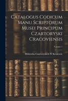 Catalogus Codicum Manu Scriptorum Musei Principum Czartoryski Cracoviensis; Volume 1 (Portuguese Edition) 1022509438 Book Cover