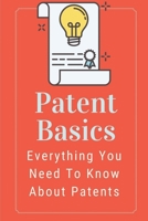 Patent Basics: Everything You Need To Know About Patents: Patenting Your Invention B099YKJWP5 Book Cover