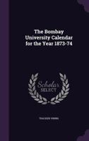 The Bombay University Calendar for the Year 1873-74 1146347480 Book Cover