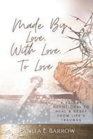 Made By Love, With Love, To Love: A 30-Day Devotional to Heal & Reset from Life's Traumas B08YHX6XGB Book Cover
