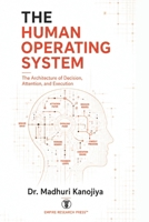 THE HUMAN OPERATING SYSTEM: The Architecture of Decision, Attention, and Execution 9357809759 Book Cover