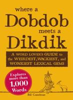 Where a Dobdob Meets a Dikdik: A Word Lover's Guide to the Weirdest, Wackiest, and Wonkiest Lexical Gems 1440506361 Book Cover