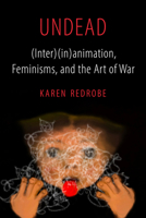 Undead: (Inter)(in)animation, Feminisms, and the Art of War (Volume 9) (Feminist Media Histories) 0520386264 Book Cover