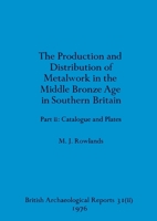 The production and distribution of metalwork in the Middle Bronze Age in Southern Britain (British archaeological reports) 0904531449 Book Cover