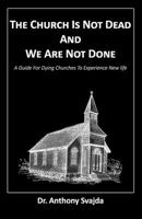 The Church Is Not Dead And We Are Not Done: A Guide For Dying Churches To Experience New Life null Book Cover