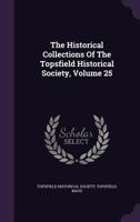 The Historical Collections Of The Topsfield Historical Society, Volume 25... 1346916683 Book Cover