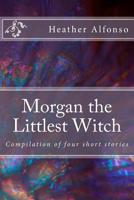 Morgan the Littlest Witch: Compilation of four short stories 1536977071 Book Cover