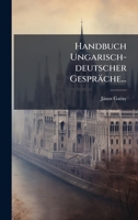 Handbuch Ungarisch-deutscher Gespräche... (Hungarian Edition) 102459307X Book Cover