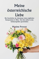 Meine österreichische Liebe Die Geschichte der Abenteuer eines englischen Komponisten in Wien. Von ihm selbst in den Schützengräben geschrieben (German Edition) 9359946451 Book Cover
