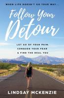 Follow Your Detour: Let Go of Your Pain, Conquer Your Fear & Find the Real You 1733811346 Book Cover