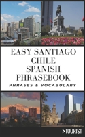 Easy Santiago Chile Spanish Phrasebook: 800+ Easy-to-Use Phrases written by a Local B0BXNHPGGK Book Cover