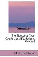 The Magyars; Their Country and Institutions; Volume I 1018249915 Book Cover