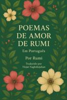 POEMAS DE AMOR DE RUMI: Em Português: Poesias Sufis Que Inspiram o Coração e Elevam o Espírito B0G1YGFB6C Book Cover