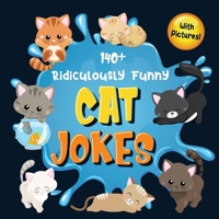 140+ Ridiculously Funny Cat Jokes: Hilarious & Silly Clean Cat Jokes for Kids - So Terrible, Even Your Cat or Kitten Will Laugh Out Loud! (Funny Cat Gift for Cat Lovers - With Pictures) 1952772389 Book Cover