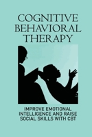 Cognitive Behavioral Therapy: Improve Emotional Intelligence And Raise Social Skills With CBT: Cognitive Behavioral Therapy For Insomnia null Book Cover