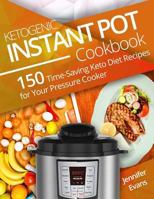 Ketogenic Instant Pot Cookbook: 150 Time-Saving Keto Diet Recipes for Your Pressure Cooker 198580543X Book Cover