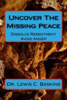 Uncover the Missing Peace: How to Dissolve Resentment and Avoid Anger 1517445493 Book Cover