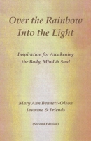 Over the Rainbow Into the Light: Inspiration for Awakening the Body, Mindy & Soul 1922309133 Book Cover