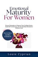 Emotional Maturity for Women: Proven Strategies to Express Your Feelings Better, Build Self-Awareness, and Set Healthy Boundaries Without Guilt B0GY598CRJ Book Cover