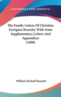 The Family Letters Of Christina Georgina Rossetti, With Some Supplementary Letters And Appendices 1021463884 Book Cover