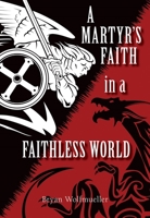 A Martyr's Faith in a Faithless World 0758662491 Book Cover