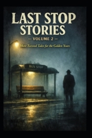 The Last Stop Volume 2: Twisted Tales For The Golden Years B0GSMYMPWQ Book Cover