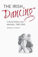 The Irish Dancing: Cultural Politics and Identities, 1900-2000 1782050418 Book Cover
