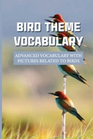 Bird Theme Vocabulary: Advanced Vocabulary With Pictures Related To Birds: How To Increase Vocabulary Quickly B0991GDNYF Book Cover