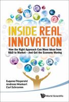 Inside Real Innovation: How the Right Approach Can Move Ideas from R&d to Market - And Get the Economy Moving: How the Right Approach Can Move Ideas from R&d to Market - And Get the Economy Moving 9814327980 Book Cover