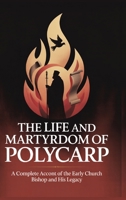 The Life and Martyrdom of Polycarp: A Complete Account of the Early Church Bishop and His Legacy (Grapevine Press) 937123623X Book Cover