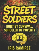 Street Soldiers: Built by Survival, Schooled by Poverty B0FRWWKV1Z Book Cover