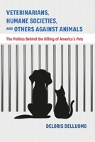 Veterinarians, Humane Societies, and Others Against Animals: The Politics Behind the Killing of America's Pets 1949290255 Book Cover