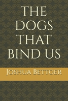 THE DOGS THAT BIND US B0GHFCYZBG Book Cover