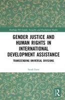 Gender Justice and Human Rights in International Development Assistance: Transcending Universal Divisions 1138083860 Book Cover