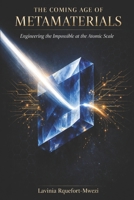 The Coming Age of Metamaterials: Engineering the Impossible at the Atomic Scale B0H6R8SZ18 Book Cover