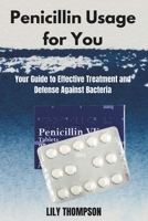 Penicillin Usage for You: Your Guide to Effective Treatment and Defense Against Bacteria B0DR5MJHKH Book Cover