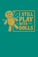 I Still Play With Dolls: Voodoo Journal, Voodoo Doll Notebook, Spooky Witchy Gifts, Birthday Present for Witch Mardi Gras Halloween Lover 1710424915 Book Cover
