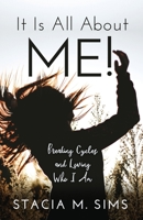 It Is All About Me!: Breaking Cycles and Loving Who I Am 1948903636 Book Cover